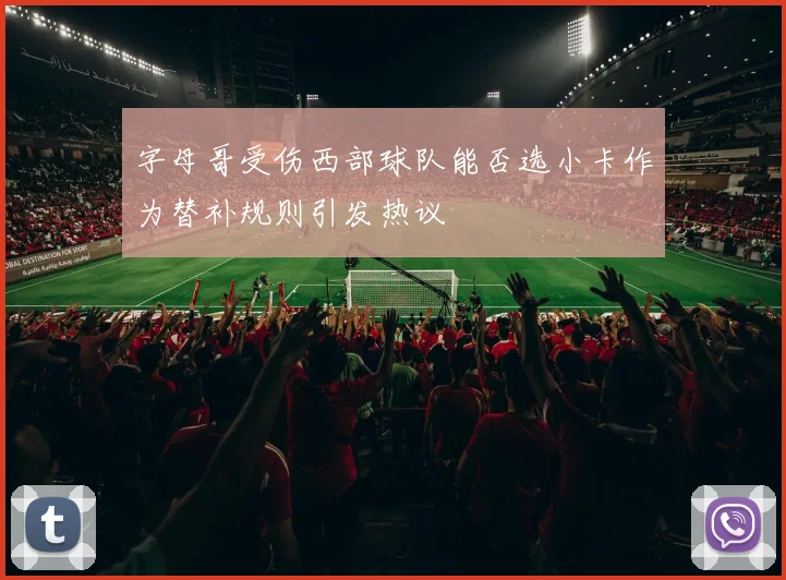 字母哥受伤西部球队能否选小卡作为替补规则引发热议